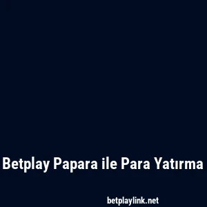 Betplay Papara ile Para Yatırma